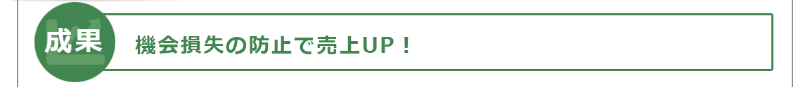 機会損失の防止で売上UP！
